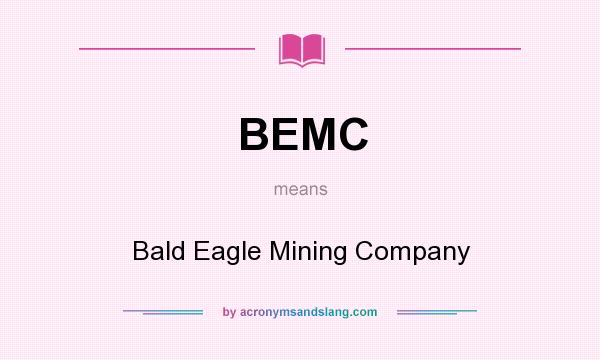 What does BEMC mean? It stands for Bald Eagle Mining Company