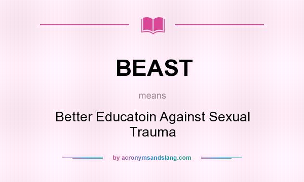 What does BEAST mean? It stands for Better Educatoin Against Sexual Trauma