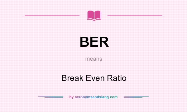 What does BER mean? It stands for Break Even Ratio