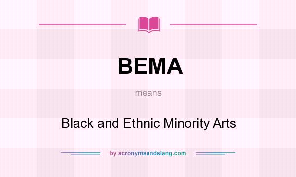 What does BEMA mean? It stands for Black and Ethnic Minority Arts