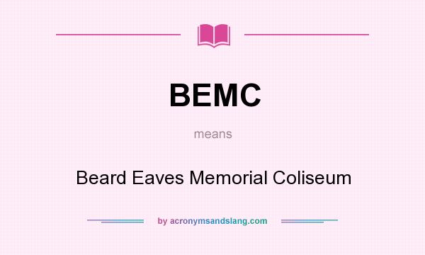 What does BEMC mean? It stands for Beard Eaves Memorial Coliseum
