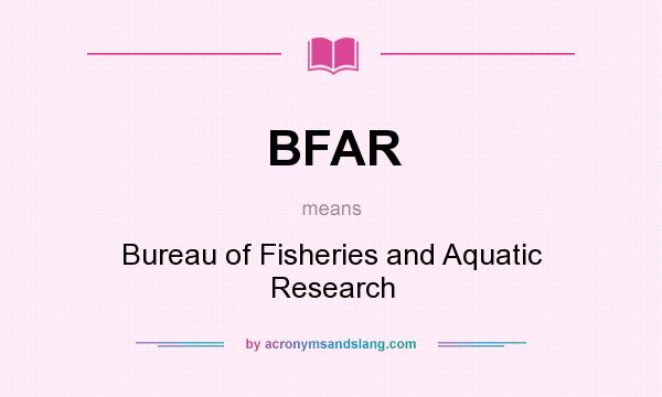 What does BFAR mean? It stands for Bureau of Fisheries and Aquatic Research