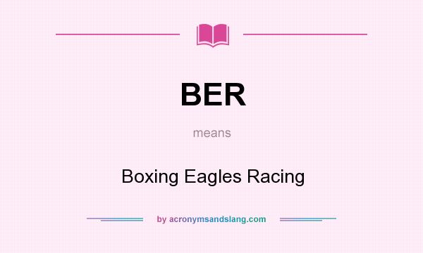 What does BER mean? It stands for Boxing Eagles Racing