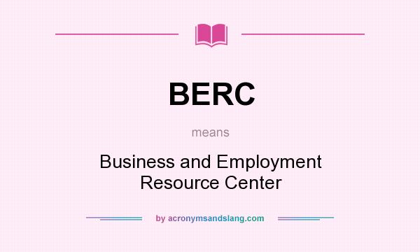 What does BERC mean? It stands for Business and Employment Resource Center