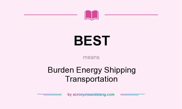 What does BEST mean? It stands for Burden Energy Shipping Transportation