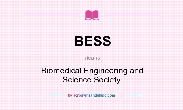 What does BESS mean? It stands for Biomedical Engineering and Science Society