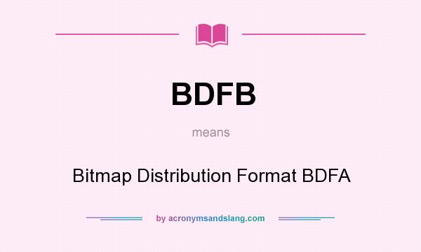 What does BDFB mean? It stands for Bitmap Distribution Format BDFA