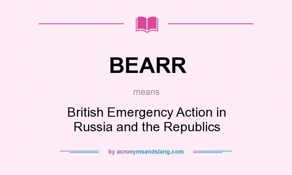 What does BEARR mean? It stands for British Emergency Action in Russia and the Republics