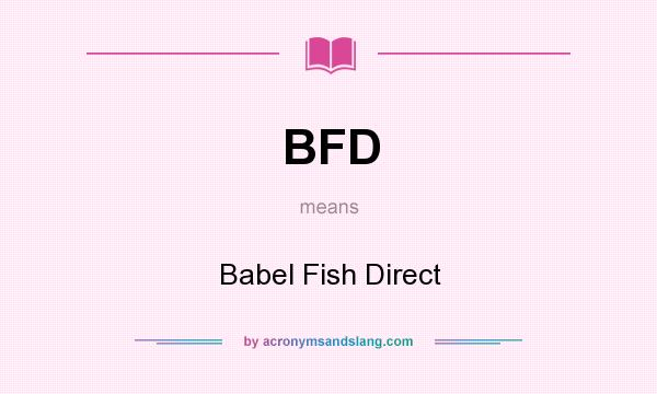What does BFD mean? It stands for Babel Fish Direct
