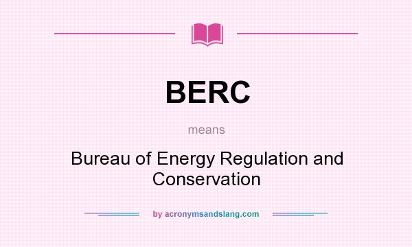 What does BERC mean? It stands for Bureau of Energy Regulation and Conservation