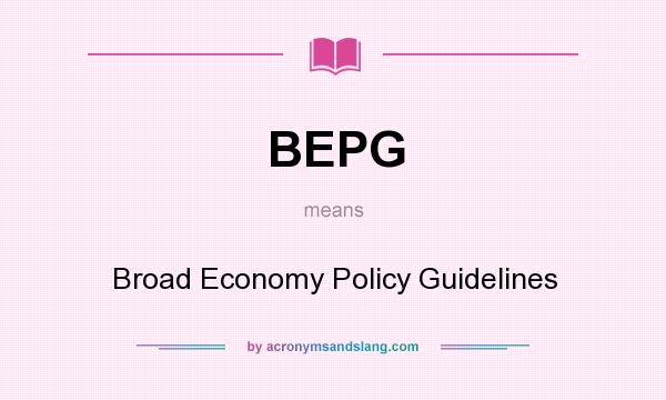 What does BEPG mean? It stands for Broad Economy Policy Guidelines