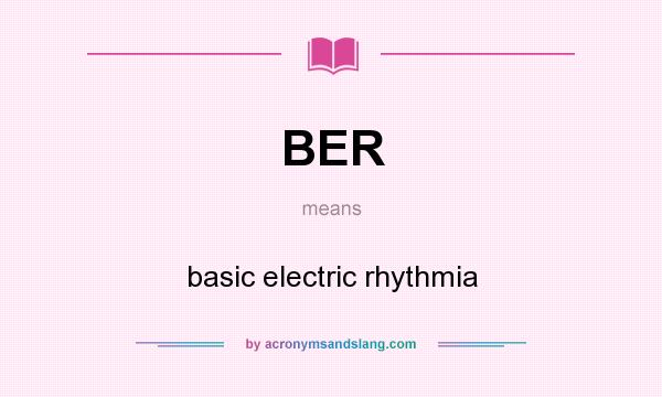 What does BER mean? It stands for basic electric rhythmia