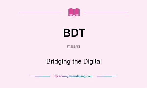 What does BDT mean? It stands for Bridging the Digital