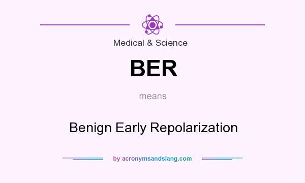 What does BER mean? It stands for Benign Early Repolarization