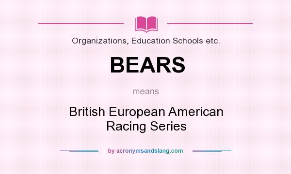 What does BEARS mean? It stands for British European American Racing Series