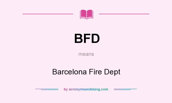 What does BFD mean? It stands for Barcelona Fire Dept