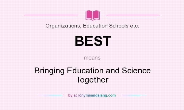 What does BEST mean? It stands for Bringing Education and Science Together