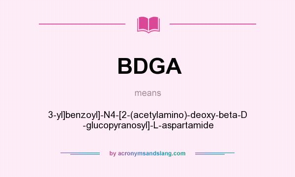 What does BDGA mean? It stands for 3-yl]benzoyl]-N4-[2-(acetylamino)-deoxy-beta-D -glucopyranosyl]-L-aspartamide
