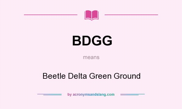 What does BDGG mean? It stands for Beetle Delta Green Ground