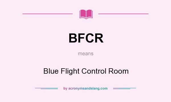 What does BFCR mean? It stands for Blue Flight Control Room