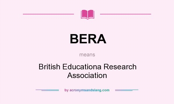 What does BERA mean? It stands for British Educationa Research Association