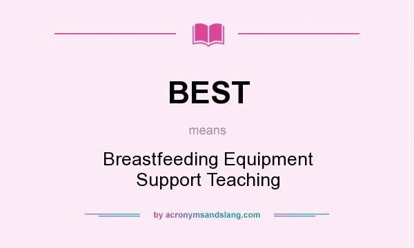 What does BEST mean? It stands for Breastfeeding Equipment Support Teaching