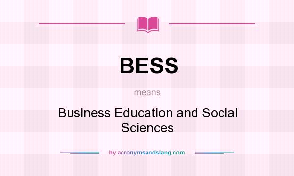 What does BESS mean? It stands for Business Education and Social Sciences