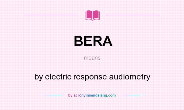What does BERA mean? It stands for by electric response audiometry
