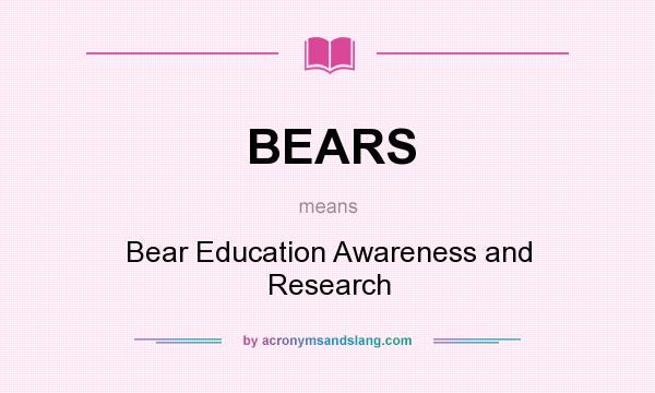 What does BEARS mean? It stands for Bear Education Awareness and Research