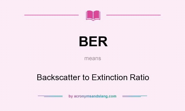 What does BER mean? It stands for Backscatter to Extinction Ratio