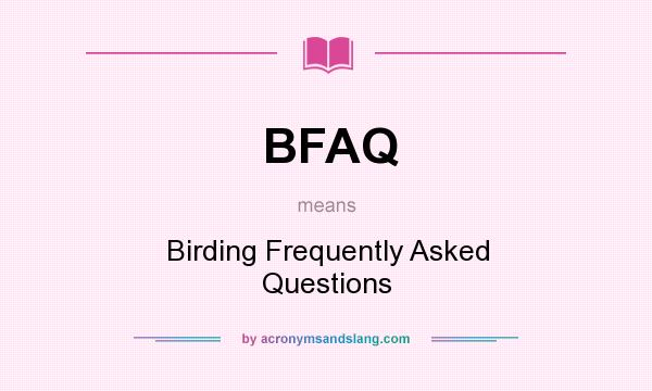 What does BFAQ mean? It stands for Birding Frequently Asked Questions