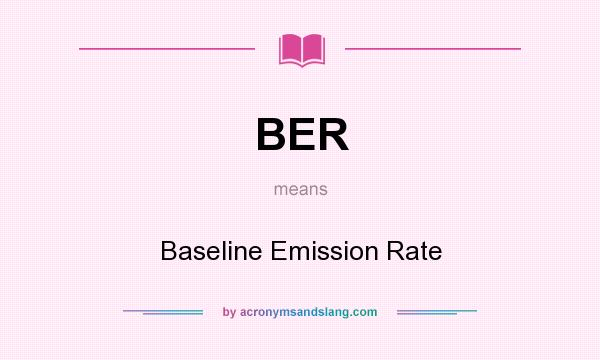 What does BER mean? It stands for Baseline Emission Rate