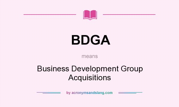 What does BDGA mean? It stands for Business Development Group Acquisitions