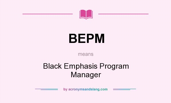 What does BEPM mean? It stands for Black Emphasis Program Manager