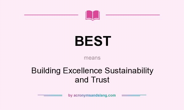 What does BEST mean? It stands for Building Excellence Sustainability and Trust