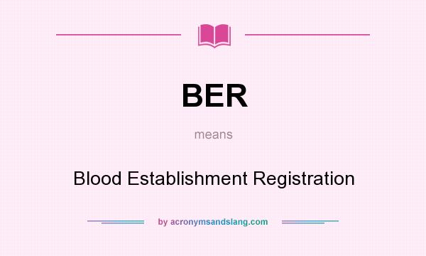 What does BER mean? It stands for Blood Establishment Registration