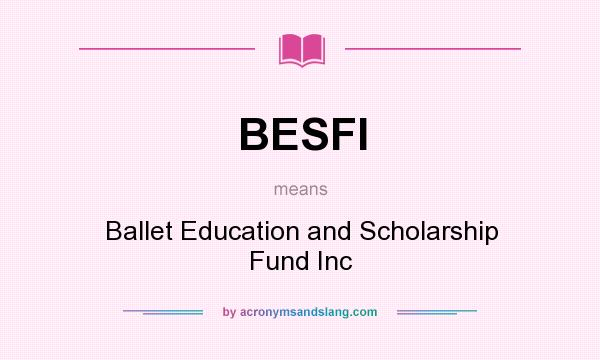 What does BESFI mean? It stands for Ballet Education and Scholarship Fund Inc