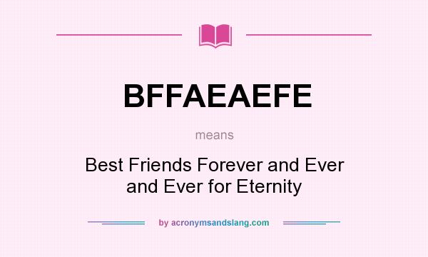 What does BFFAEAEFE mean? It stands for Best Friends Forever and Ever and Ever for Eternity