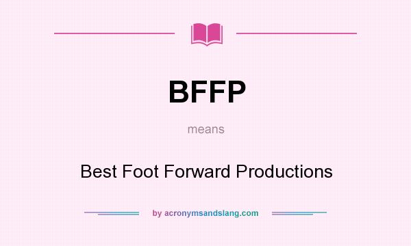 What does BFFP mean? It stands for Best Foot Forward Productions