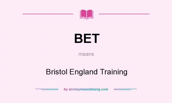 What does BET mean? It stands for Bristol England Training