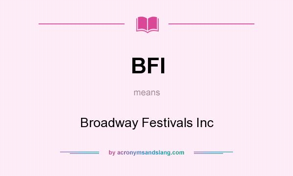 What does BFI mean? It stands for Broadway Festivals Inc
