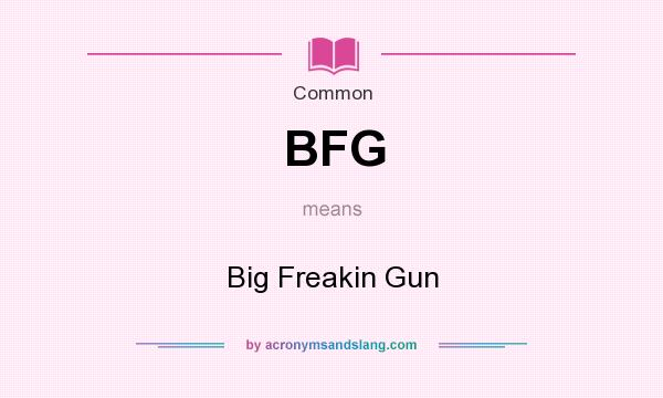 What does BFG mean? It stands for Big Freakin Gun