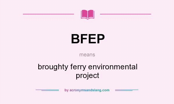 What does BFEP mean? It stands for broughty ferry environmental project