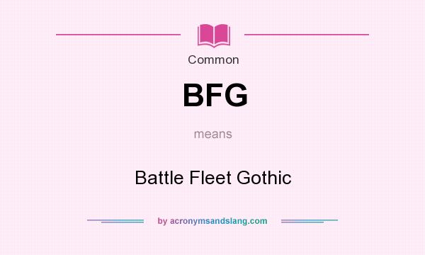 What does BFG mean? It stands for Battle Fleet Gothic