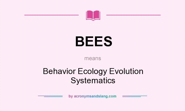What does BEES mean? It stands for Behavior Ecology Evolution Systematics