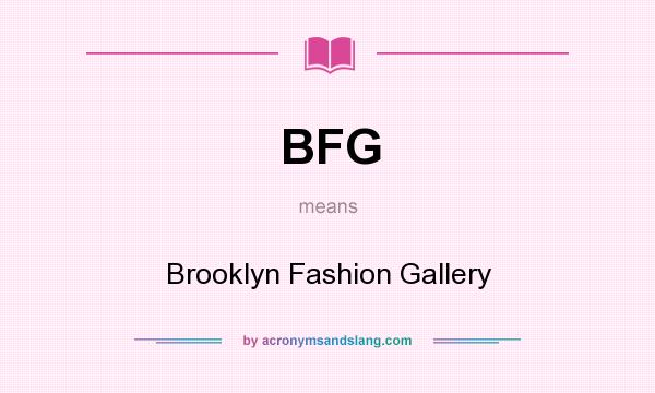 What does BFG mean? It stands for Brooklyn Fashion Gallery