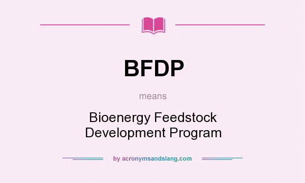 What does BFDP mean? It stands for Bioenergy Feedstock Development Program