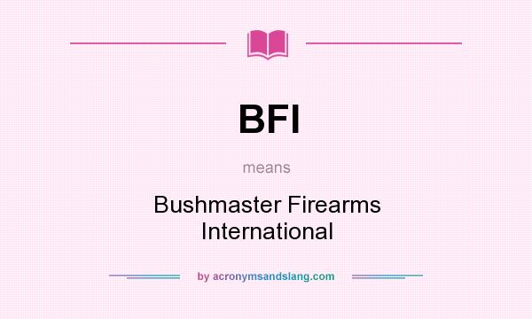 What does BFI mean? It stands for Bushmaster Firearms International