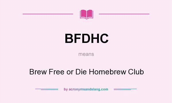 What does BFDHC mean? It stands for Brew Free or Die Homebrew Club