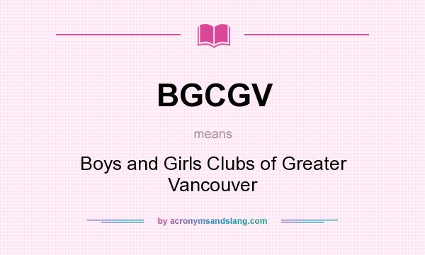 What does BGCGV mean? It stands for Boys and Girls Clubs of Greater Vancouver